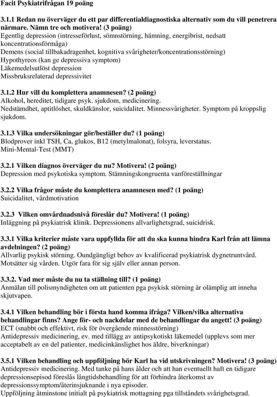 Hypothyreos (kan ge depressiva symptom) Läkemedelsutlöst depression Missbruksrelaterad depressivitet 3.1.2 Hur vill du komplettera anamnesen? (2 poäng) Alkohol, hereditet, tidigare psyk.