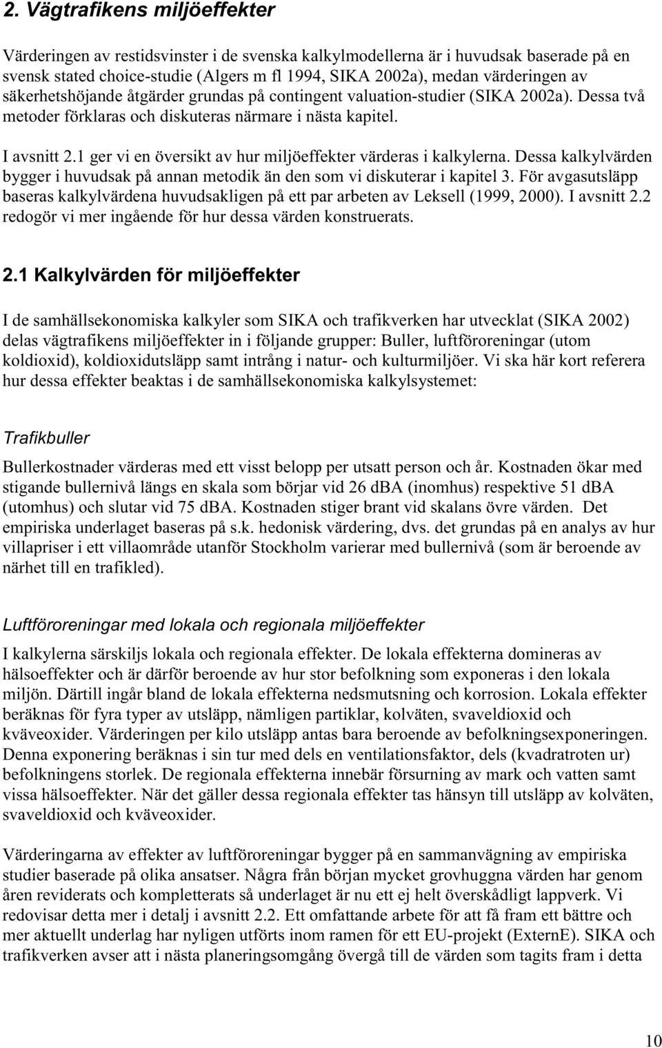 1 ger vi en översikt av hur miljöeffekter värderas i kalkylerna. Dessa kalkylvärden bygger i huvudsak på annan metodik än den som vi diskuterar i kapitel 3.