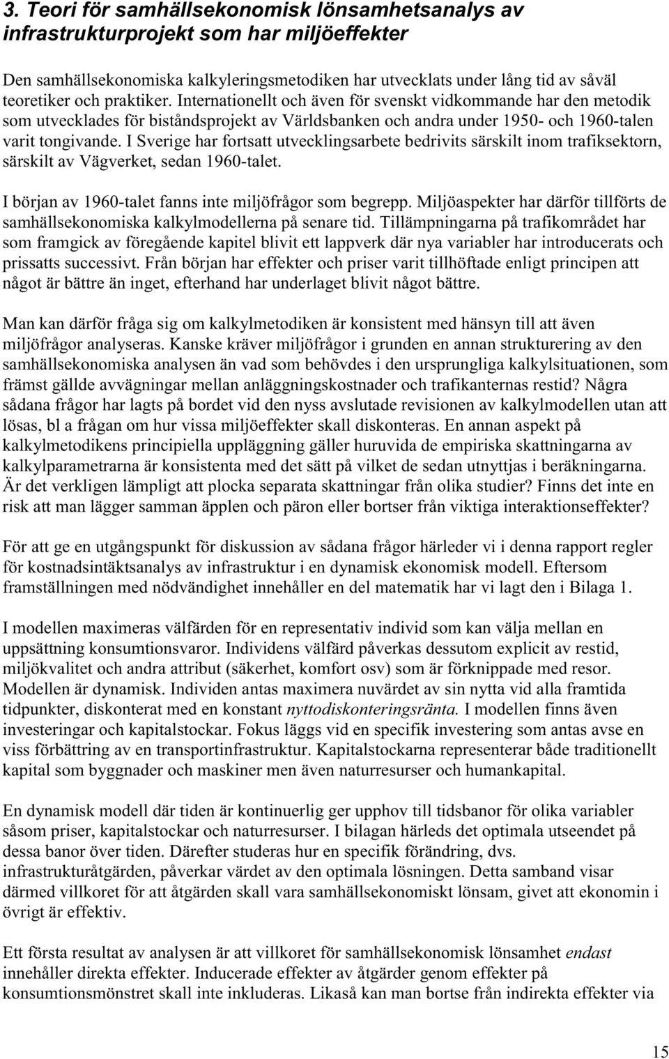 I Sverige har fortsatt utvecklingsarbete bedrivits särskilt inom trafiksektorn, särskilt av Vägverket, sedan 1960-talet. I början av 1960-talet fanns inte miljöfrågor som begrepp.