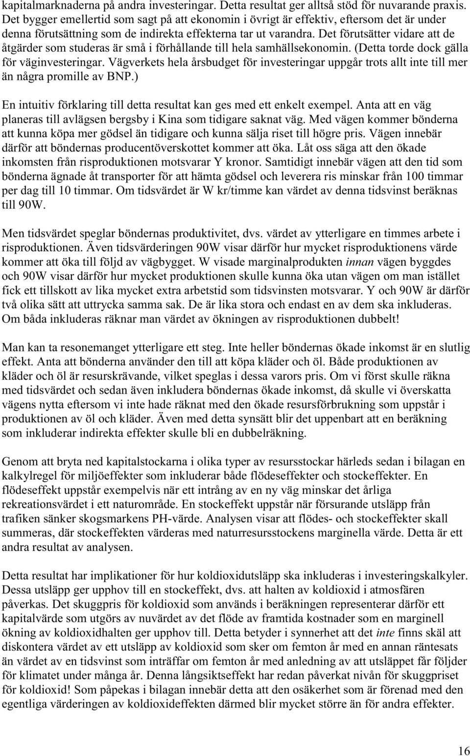 Det förutsätter vidare att de åtgärder som studeras är små i förhållande till hela samhällsekonomin. (Detta torde dock gälla för väginvesteringar.