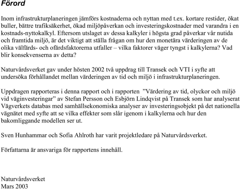 Eftersom utslaget av dessa kalkyler i högsta grad påverkar vår nutida och framtida miljö, är det viktigt att ställa frågan om hur den monetära värderingen av de olika välfärds- och ofärdsfaktorerna