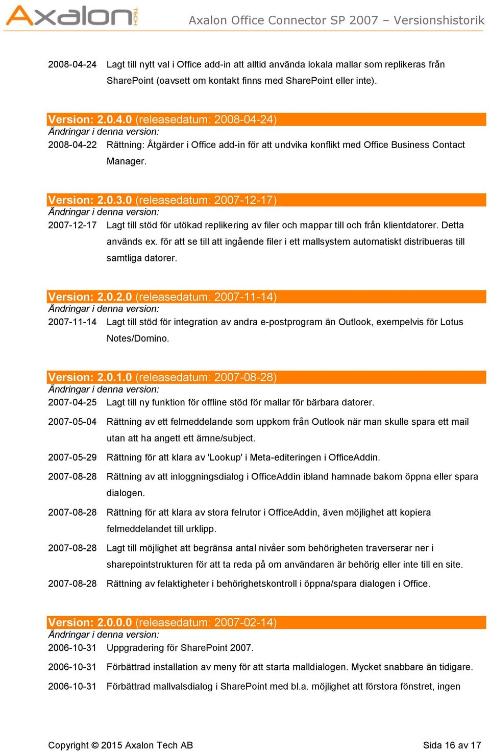 för att se till att ingående filer i ett mallsystem automatiskt distribueras till samtliga datorer. Version: 2.