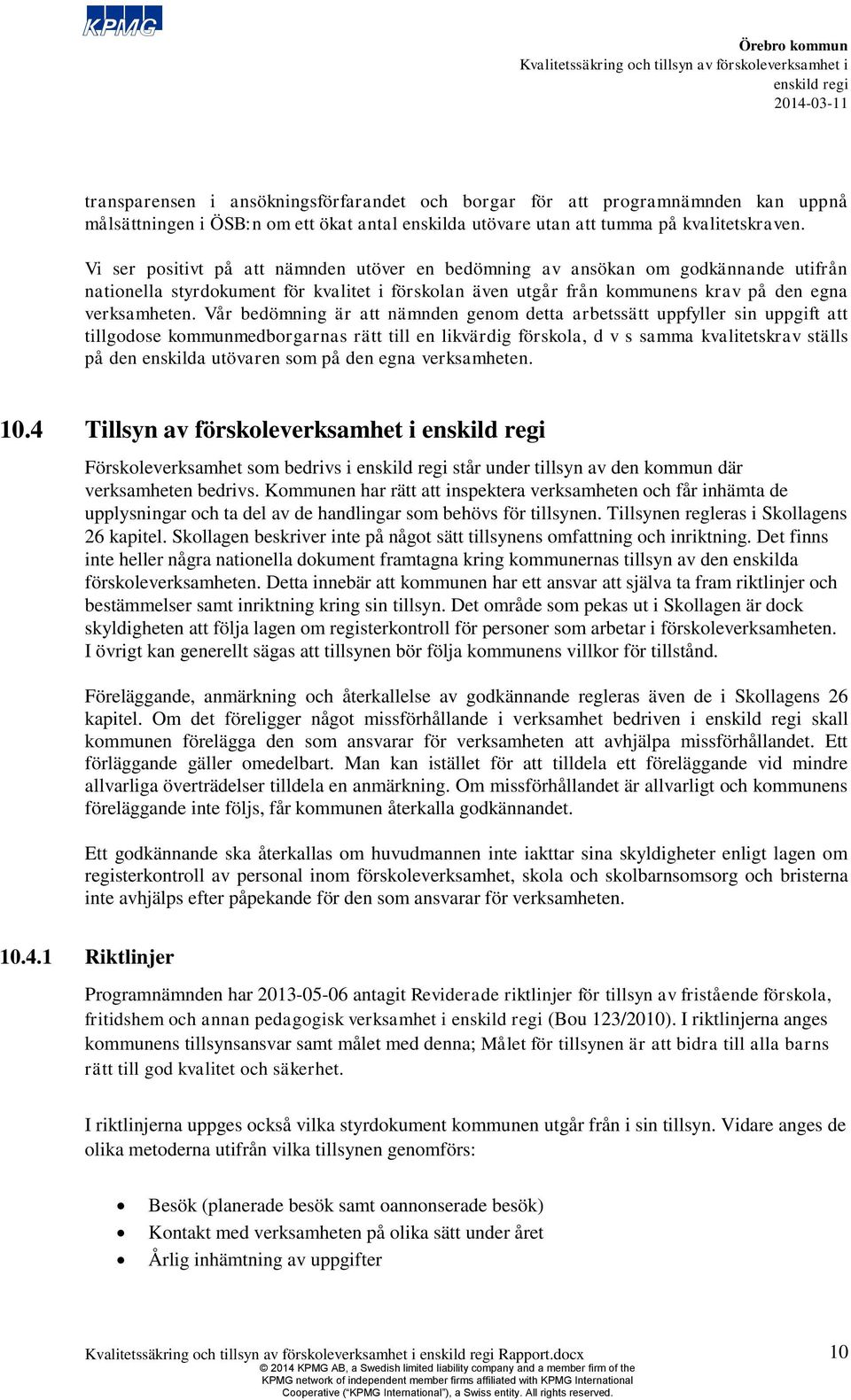 Vår bedömning är att nämnden genom detta arbetssätt uppfyller sin uppgift att tillgodose kommunmedborgarnas rätt till en likvärdig förskola, d v s samma kvalitetskrav ställs på den enskilda utövaren