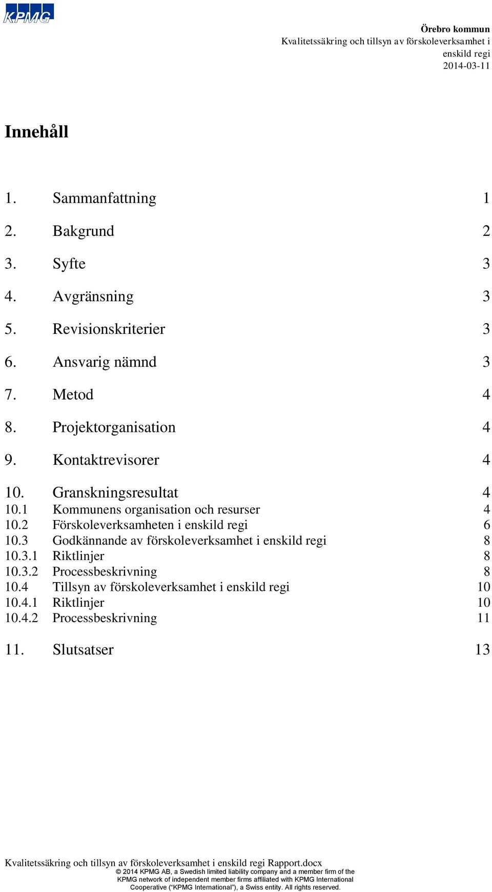 1 Kommunens organisation och resurser 4 10.2 Förskoleverksamheten i 6 10.3 Godkännande av förskoleverksamhet i 8 10.3.1 Riktlinjer 8 10.