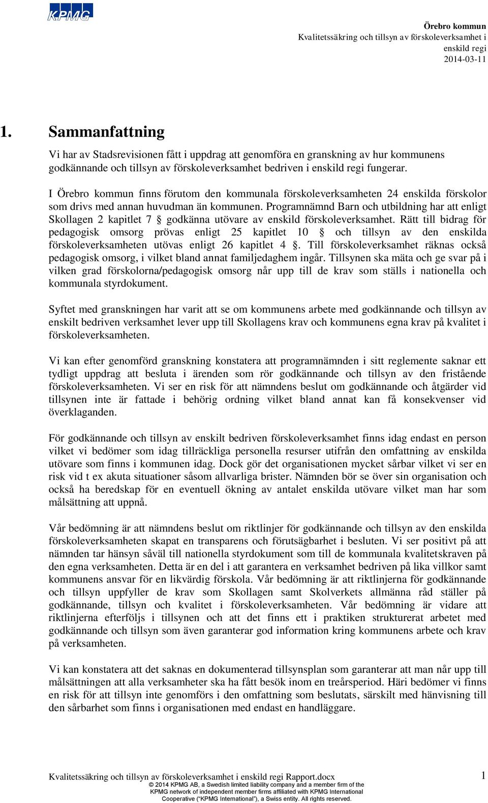 Programnämnd Barn och utbildning har att enligt Skollagen 2 kapitlet 7 godkänna utövare av enskild förskoleverksamhet.