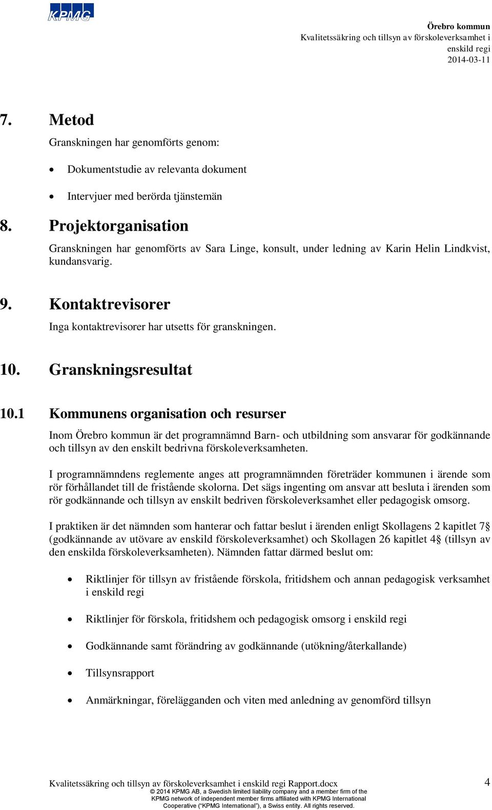 10. Granskningsresultat 10.1 Kommunens organisation och resurser Inom är det programnämnd Barn- och utbildning som ansvarar för godkännande och tillsyn av den enskilt bedrivna förskoleverksamheten.