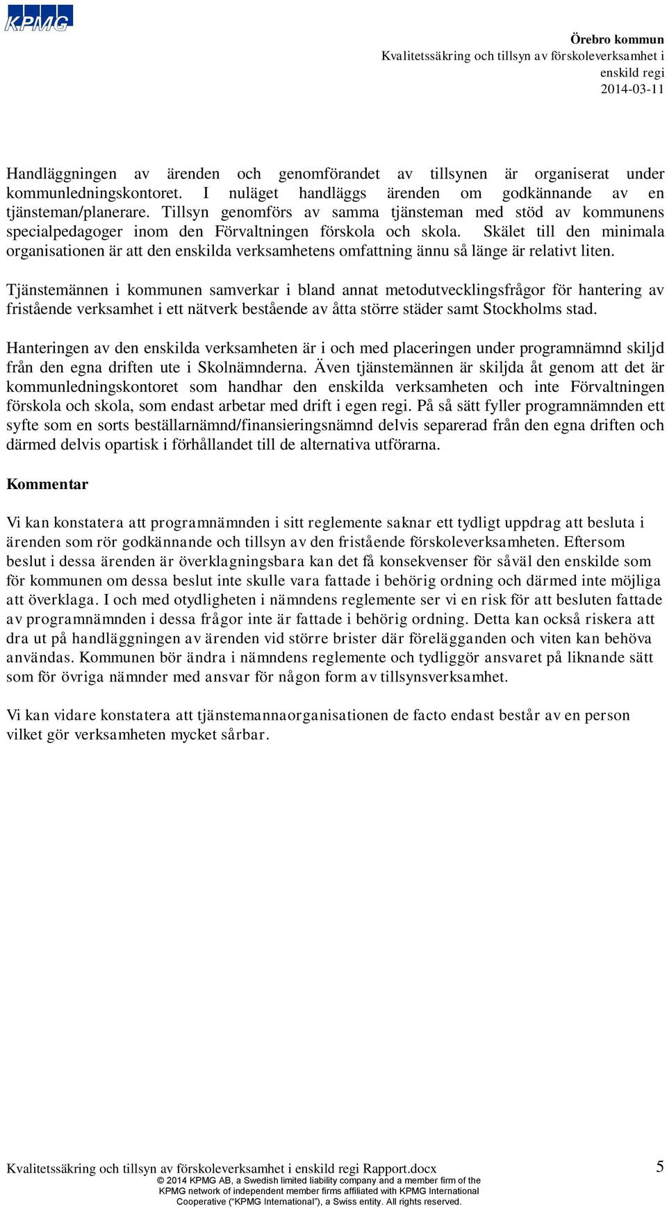 Skälet till den minimala organisationen är att den enskilda verksamhetens omfattning ännu så länge är relativt liten.