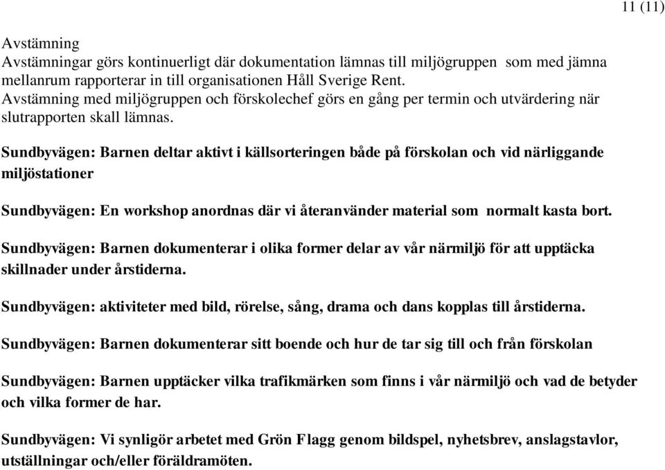 Sundbyvägen: Barnen deltar aktivt i källsorteringen både på förskolan och vid närliggande miljöstationer Sundbyvägen: En workshop anordnas där vi återanvänder material som normalt kasta bort.