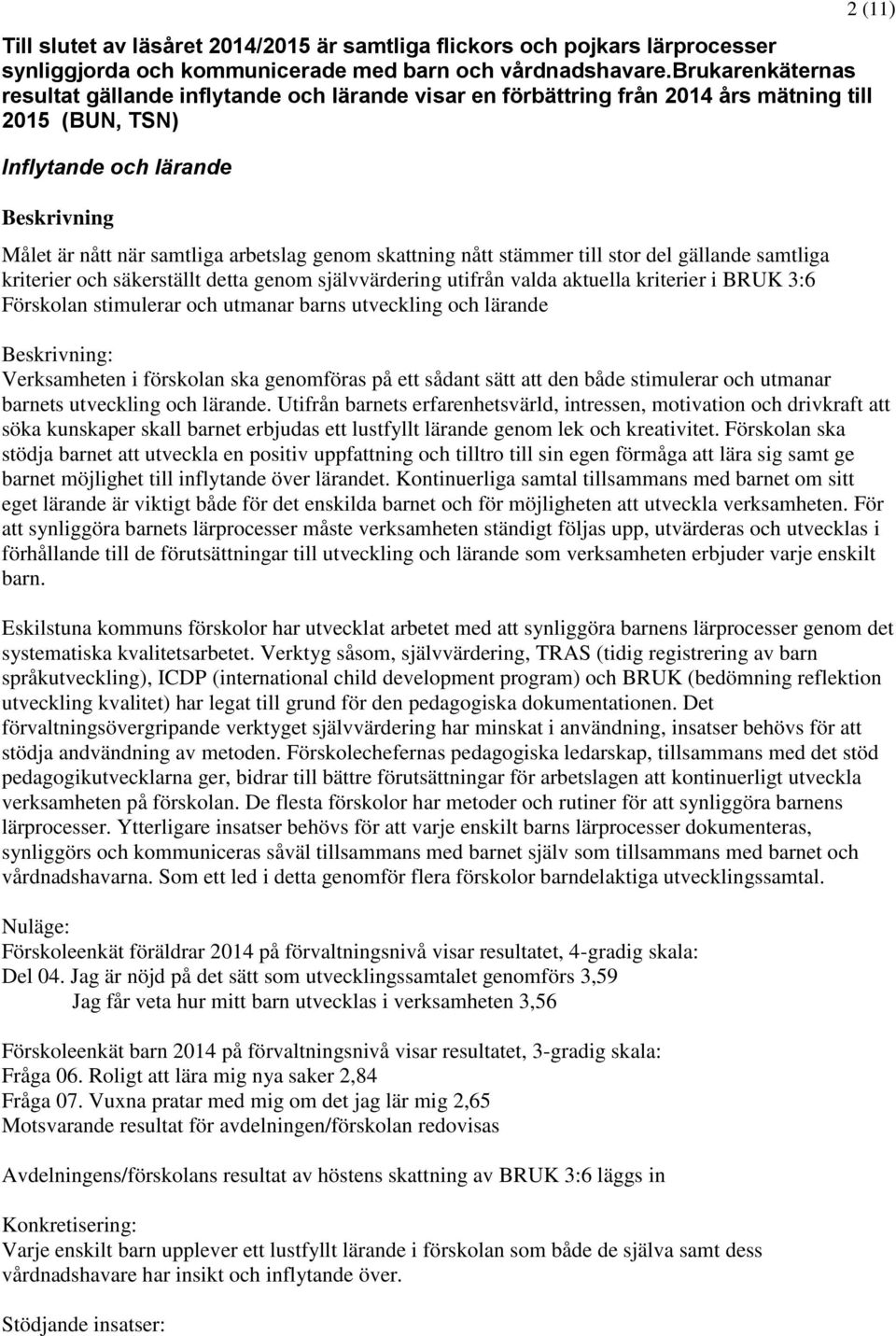 nått stämmer till stor del gällande samtliga kriterier och säkerställt detta genom självvärdering utifrån valda aktuella kriterier i BRUK 3:6 Förskolan stimulerar och utmanar barns utveckling och