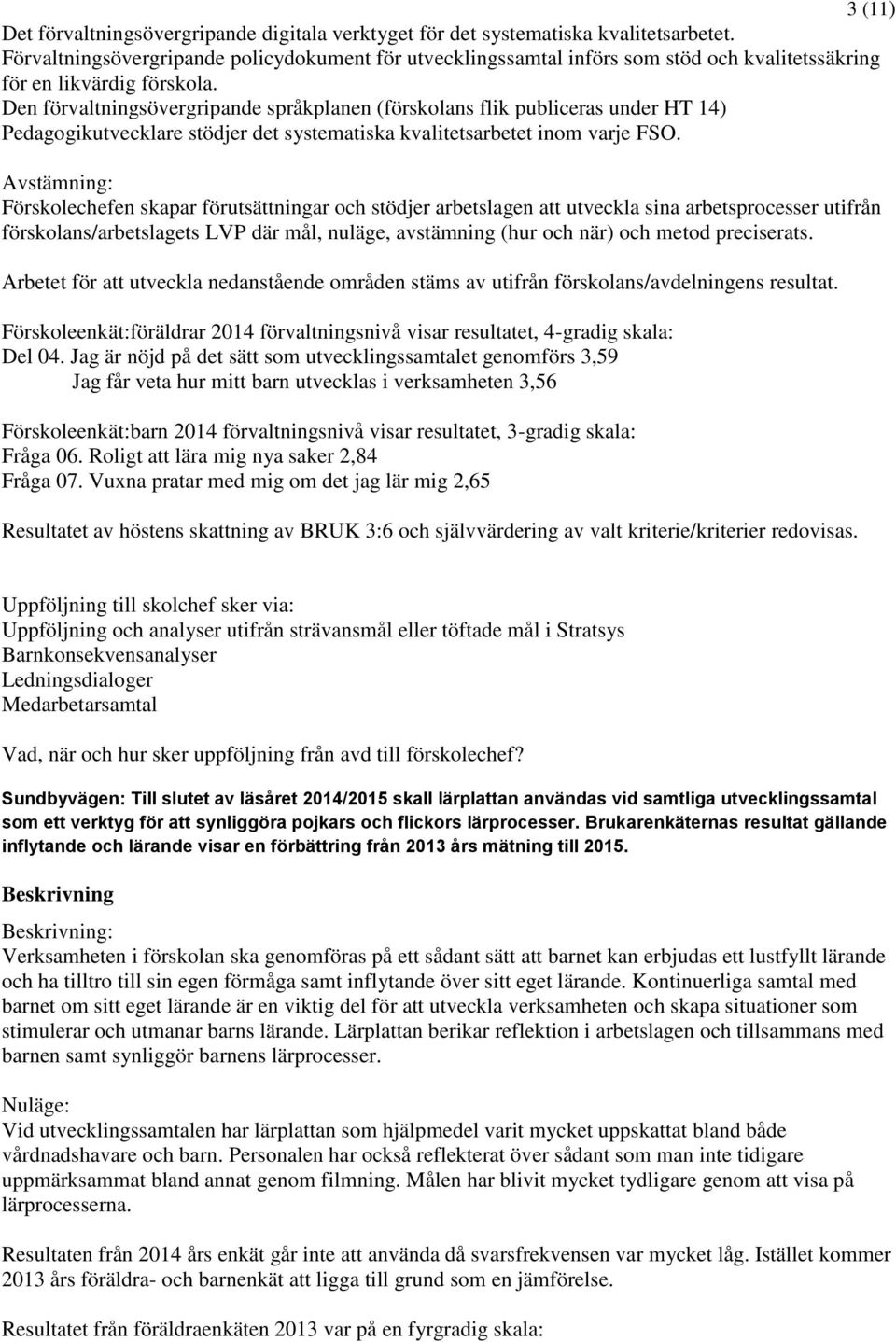 Den förvaltningsövergripande språkplanen (förskolans flik publiceras under HT 14) Pedagogikutvecklare stödjer det systematiska kvalitetsarbetet inom varje FSO.