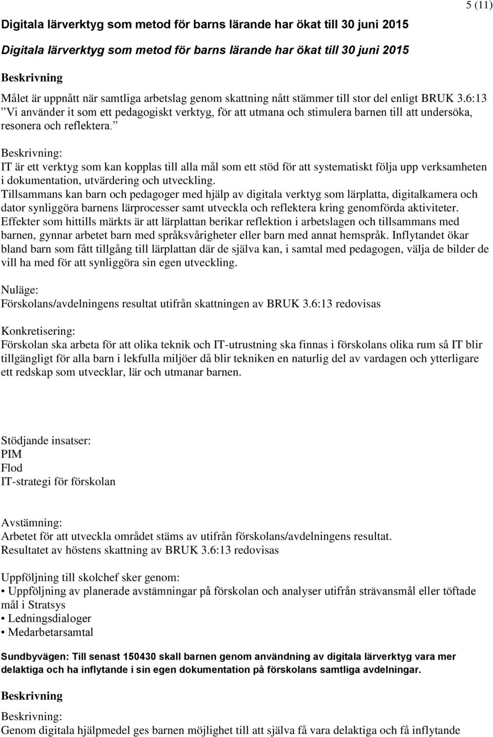 : IT är ett verktyg som kan kopplas till alla mål som ett stöd för att systematiskt följa upp verksamheten i dokumentation, utvärdering och utveckling.