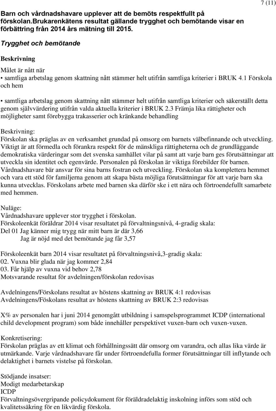 1 Förskola och hem samtliga arbetslag genom skattning nått stämmer helt utifrån samtliga kriterier och säkerställt detta genom självvärdering utifrån valda aktuella kriterier i BRUK 2.