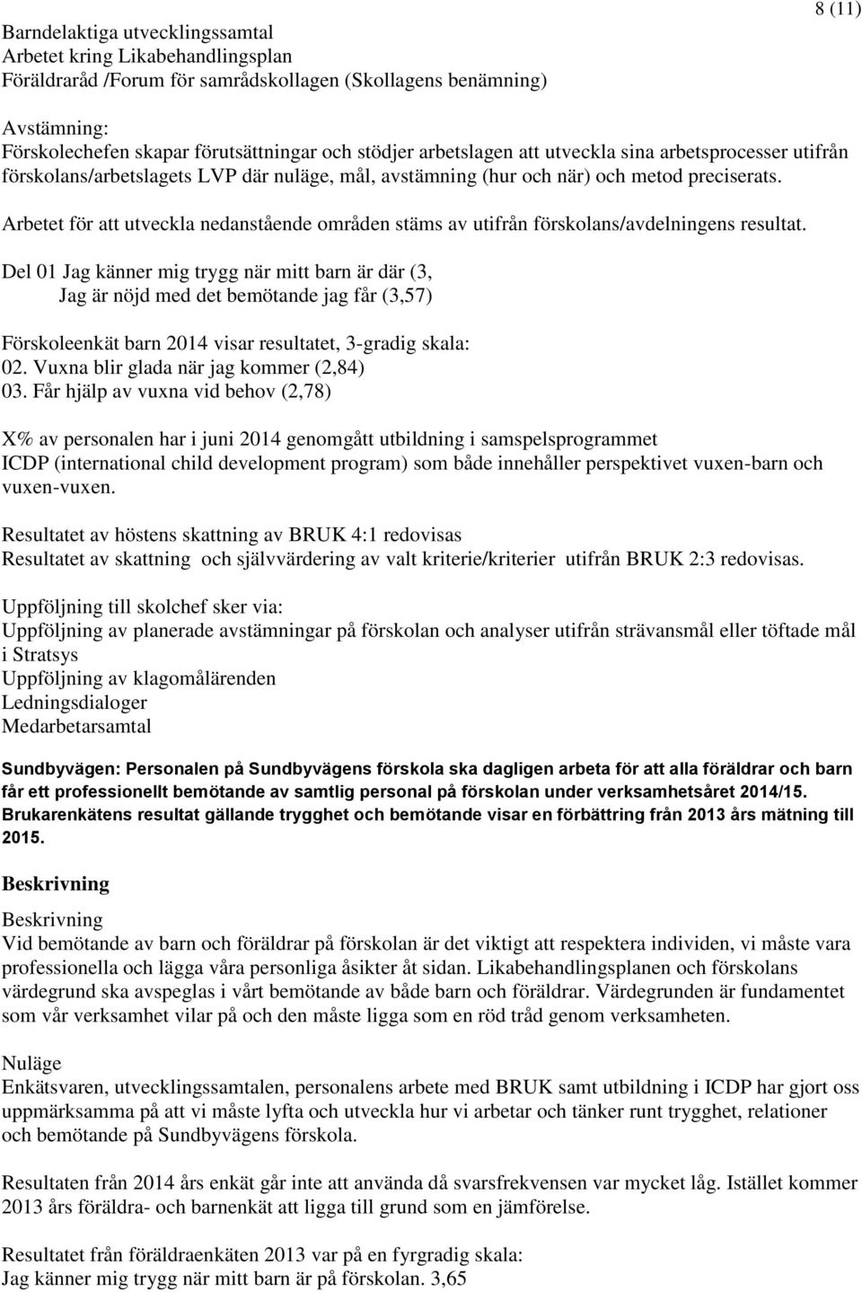 Arbetet för att utveckla nedanstående områden stäms av utifrån förskolans/avdelningens resultat.