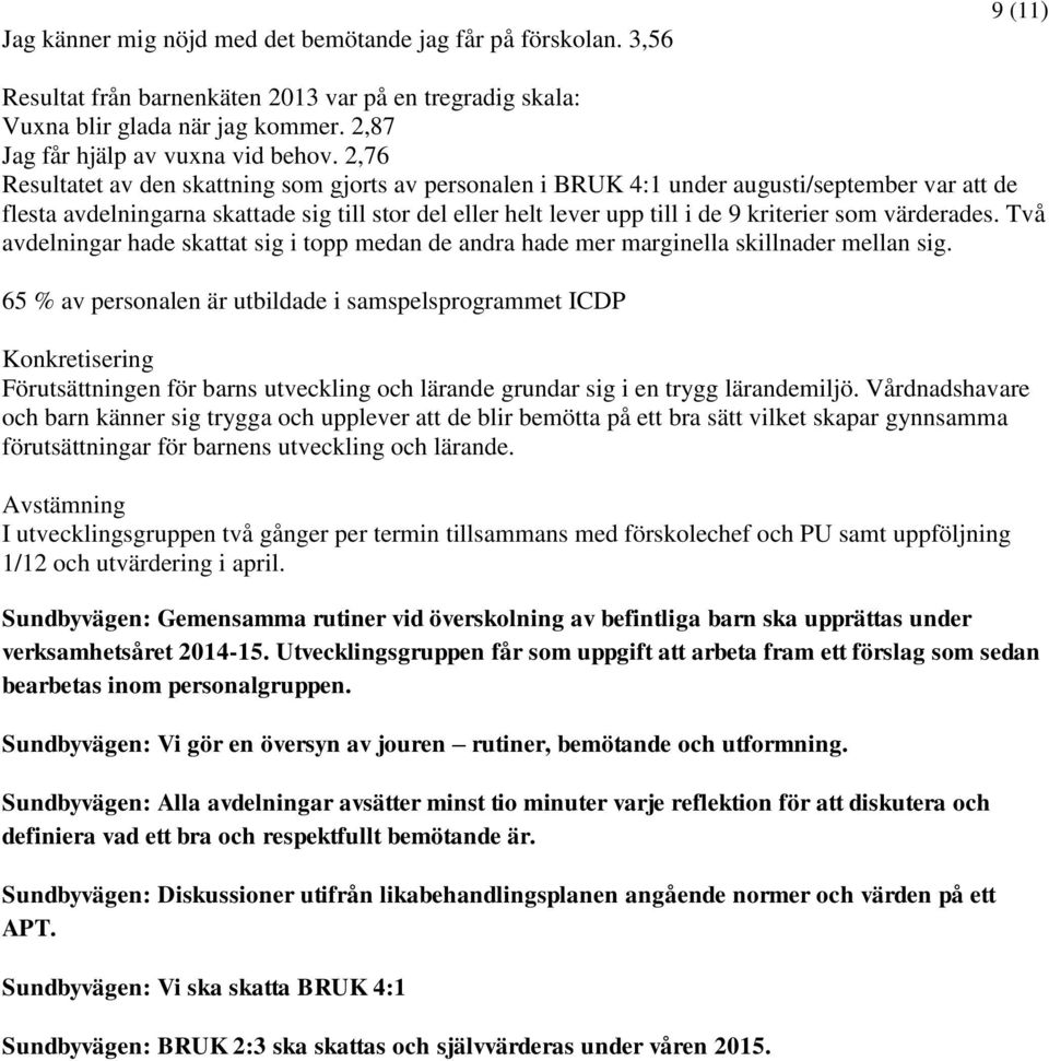 2,76 Resultatet av den skattning som gjorts av personalen i BRUK 4:1 under augusti/september var att de flesta avdelningarna skattade sig till stor del eller helt lever upp till i de 9 kriterier som