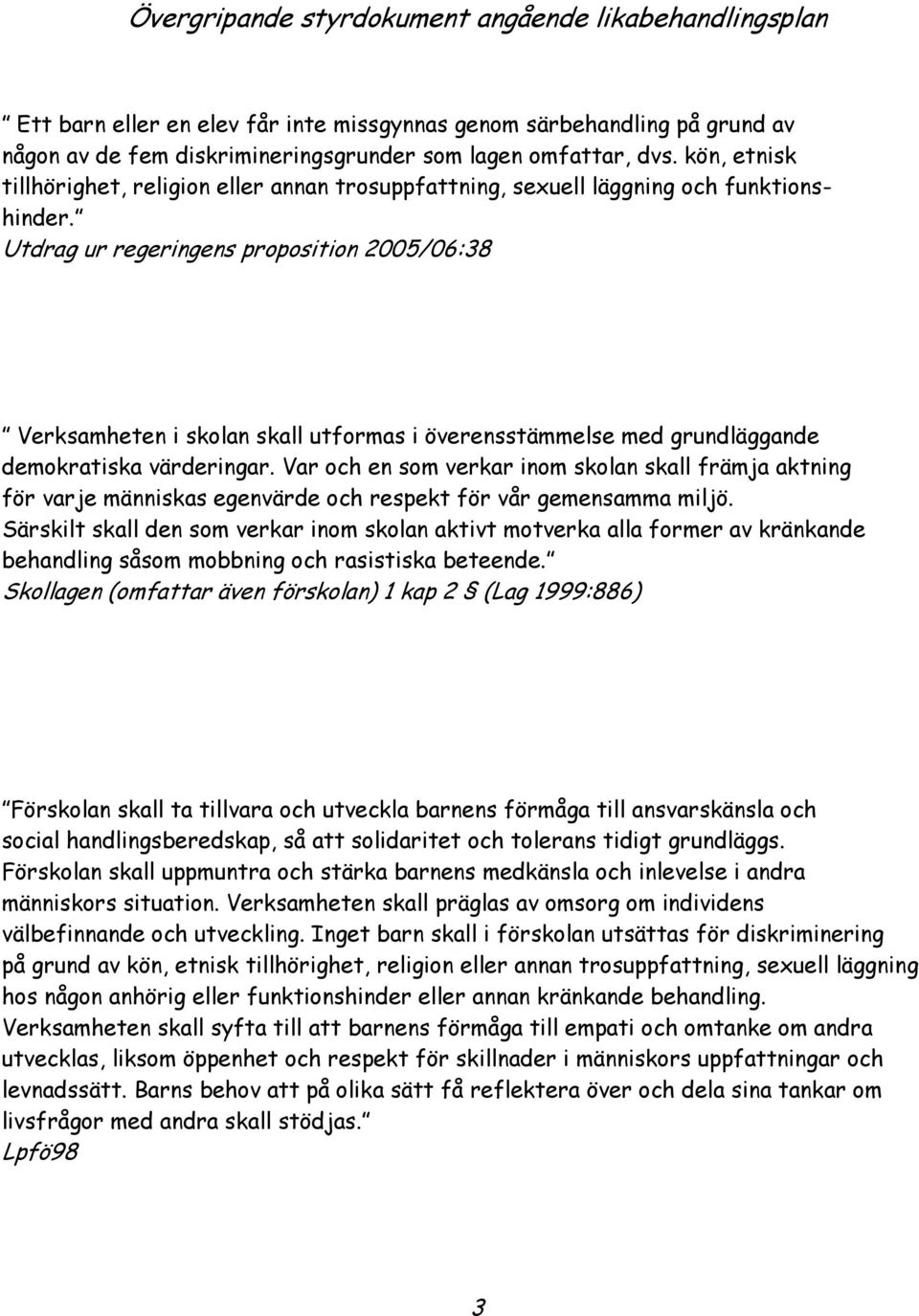 Utdrag ur regeringens proposition 2005/06:38 Verksamheten i skolan skall utformas i överensstämmelse med grundläggande demokratiska värderingar.