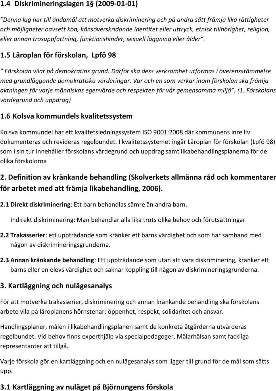 Därför ska dess verksamhet utformas i överensstämmelse med grundläggande demokratiska värderingar.