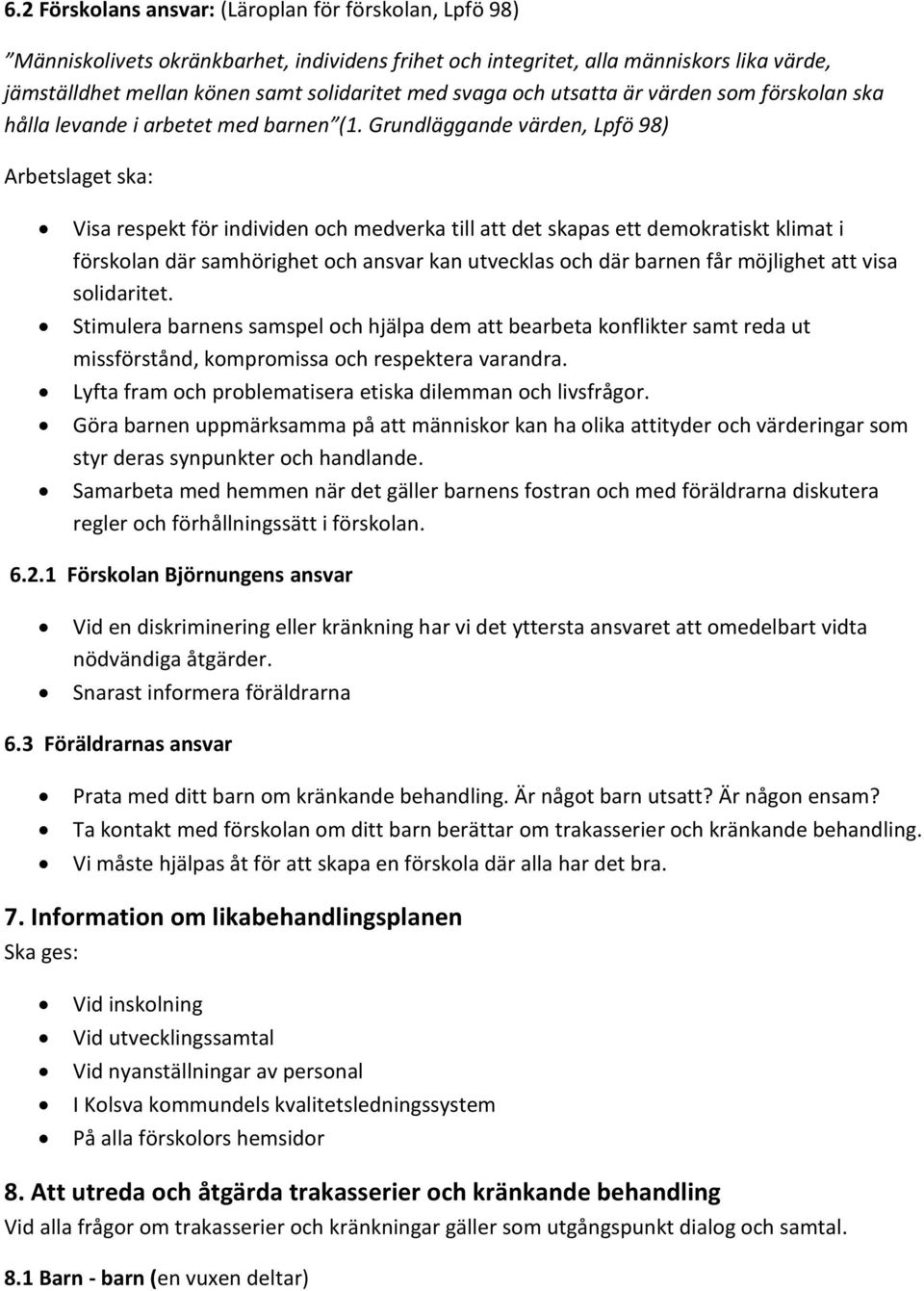 Grundläggande värden, Lpfö 98) Arbetslaget ska: Visa respekt för individen och medverka till att det skapas ett demokratiskt klimat i förskolan där samhörighet och ansvar kan utvecklas och där barnen