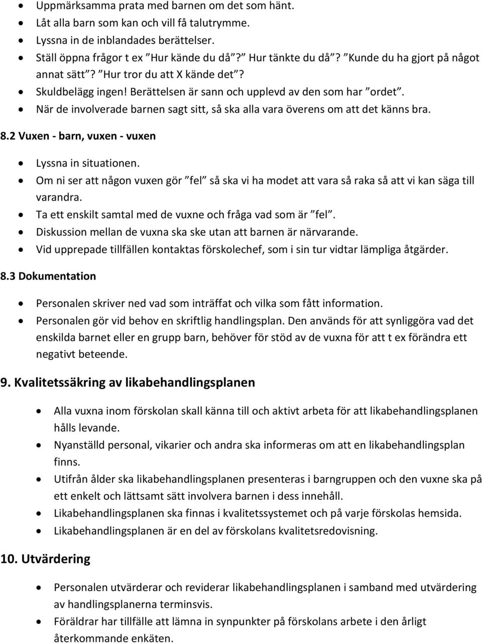 När de involverade barnen sagt sitt, så ska alla vara överens om att det känns bra. 8.2 Vuxen - barn, vuxen - vuxen Lyssna in situationen.