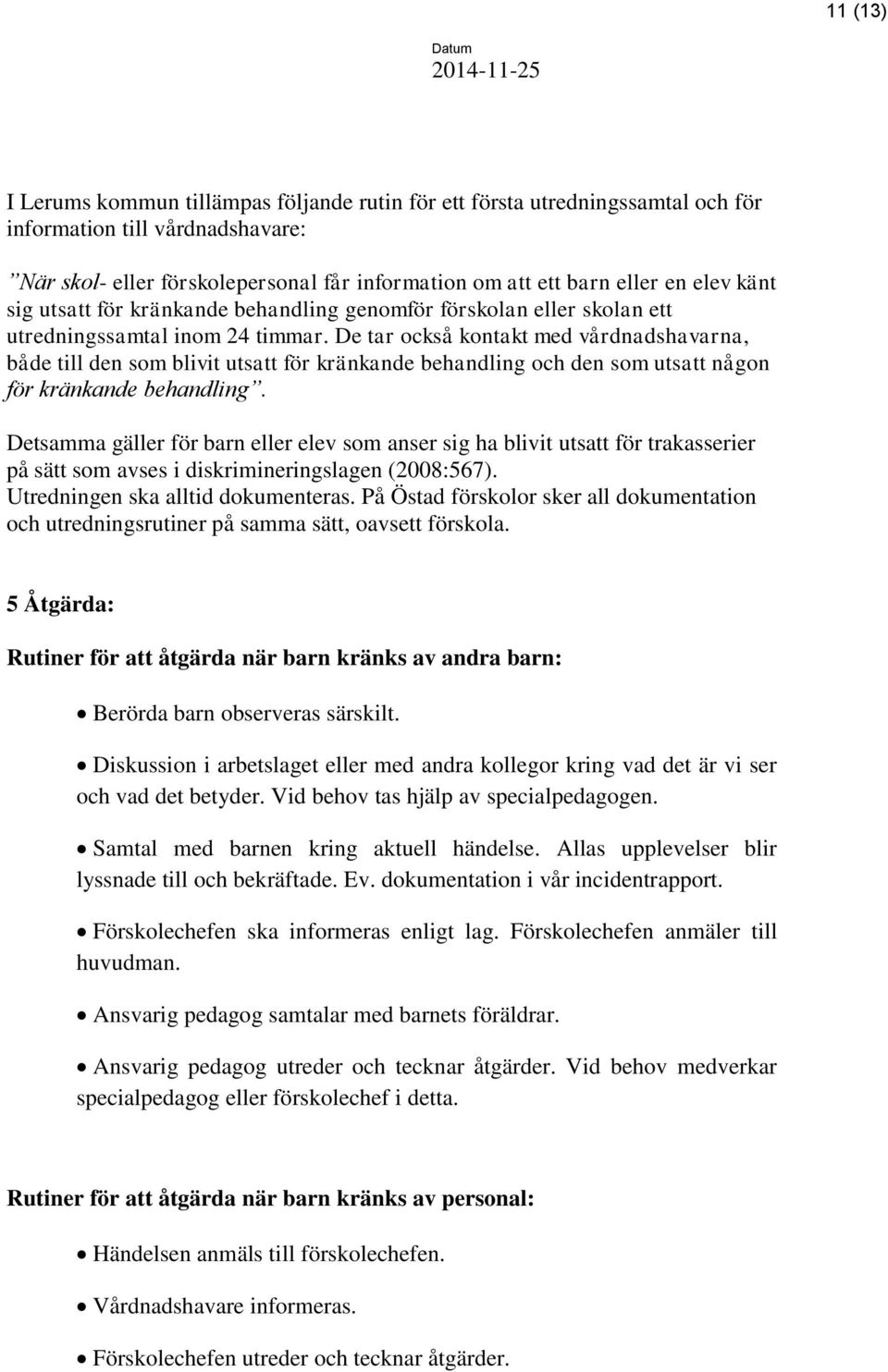 De tar också kontakt med vårdnadshavarna, både till den som blivit utsatt för kränkande behandling och den som utsatt någon för kränkande behandling.