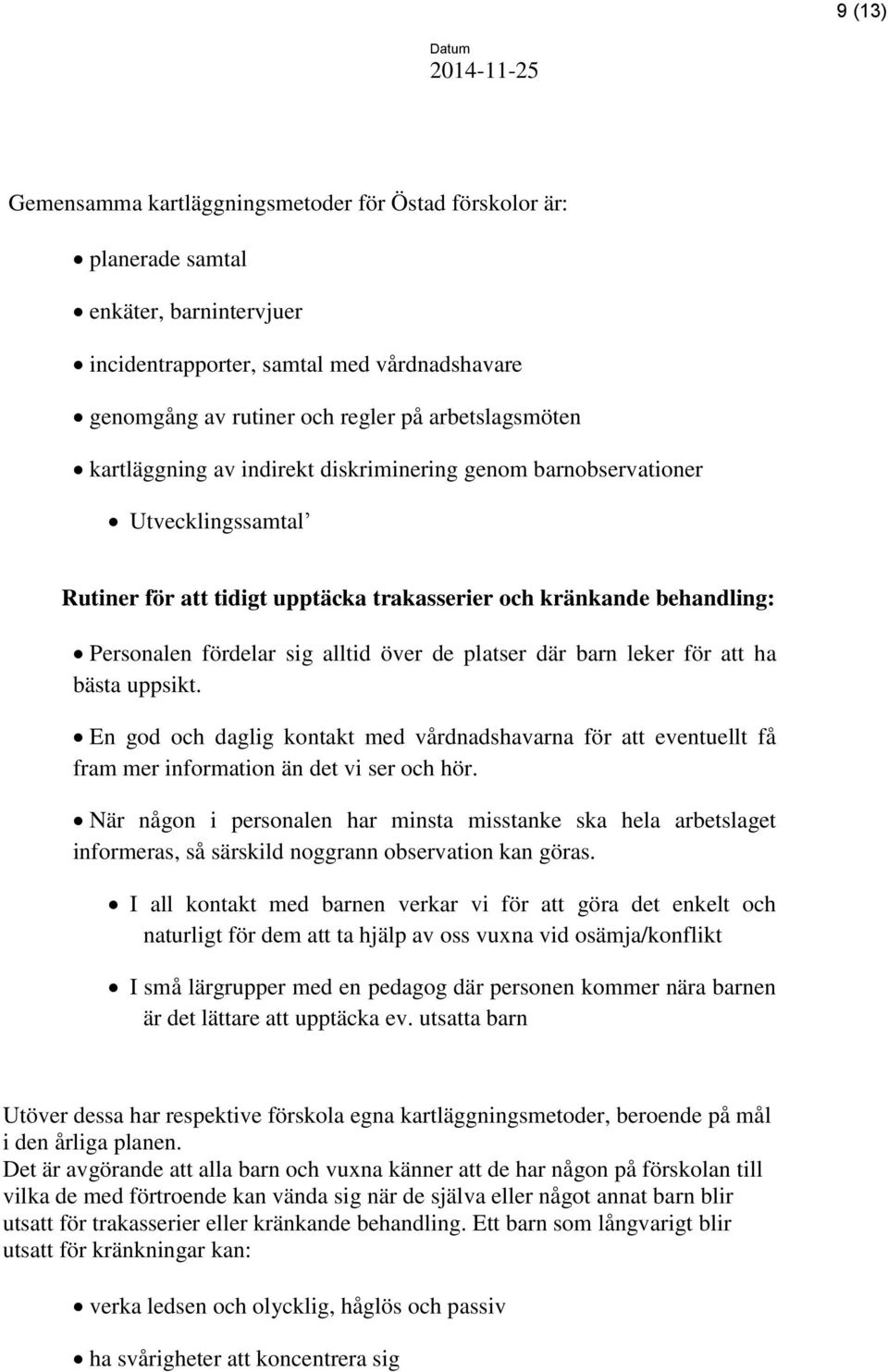 där barn leker för att ha bästa uppsikt. En god och daglig kontakt med vårdnadshavarna för att eventuellt få fram mer information än det vi ser och hör.