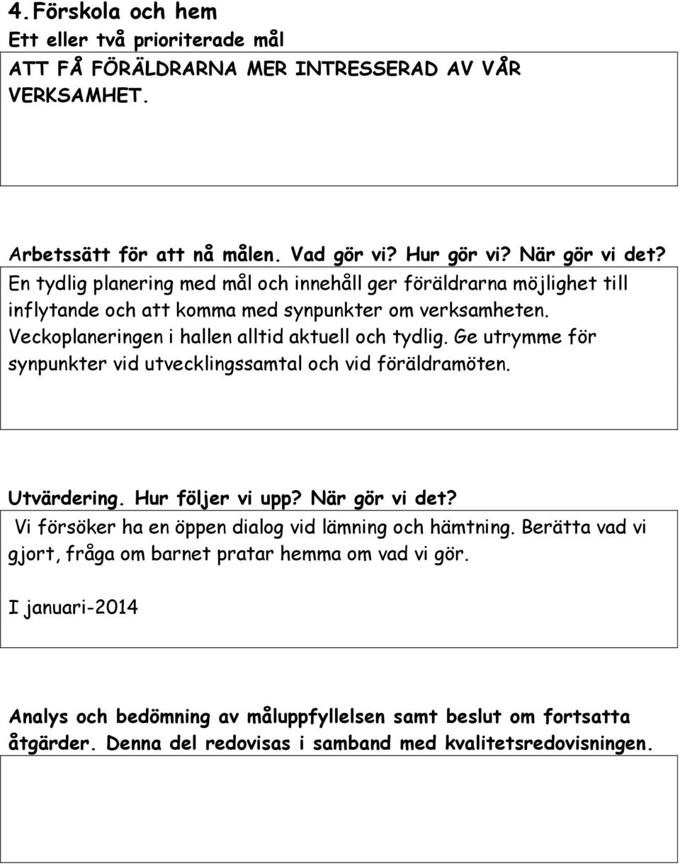 Ge utrymme för synpunkter vid utvecklingssamtal och vid föräldramöten. Utvärdering. Hur följer vi upp? När gör vi det? Vi försöker ha en öppen dialog vid lämning och hämtning.