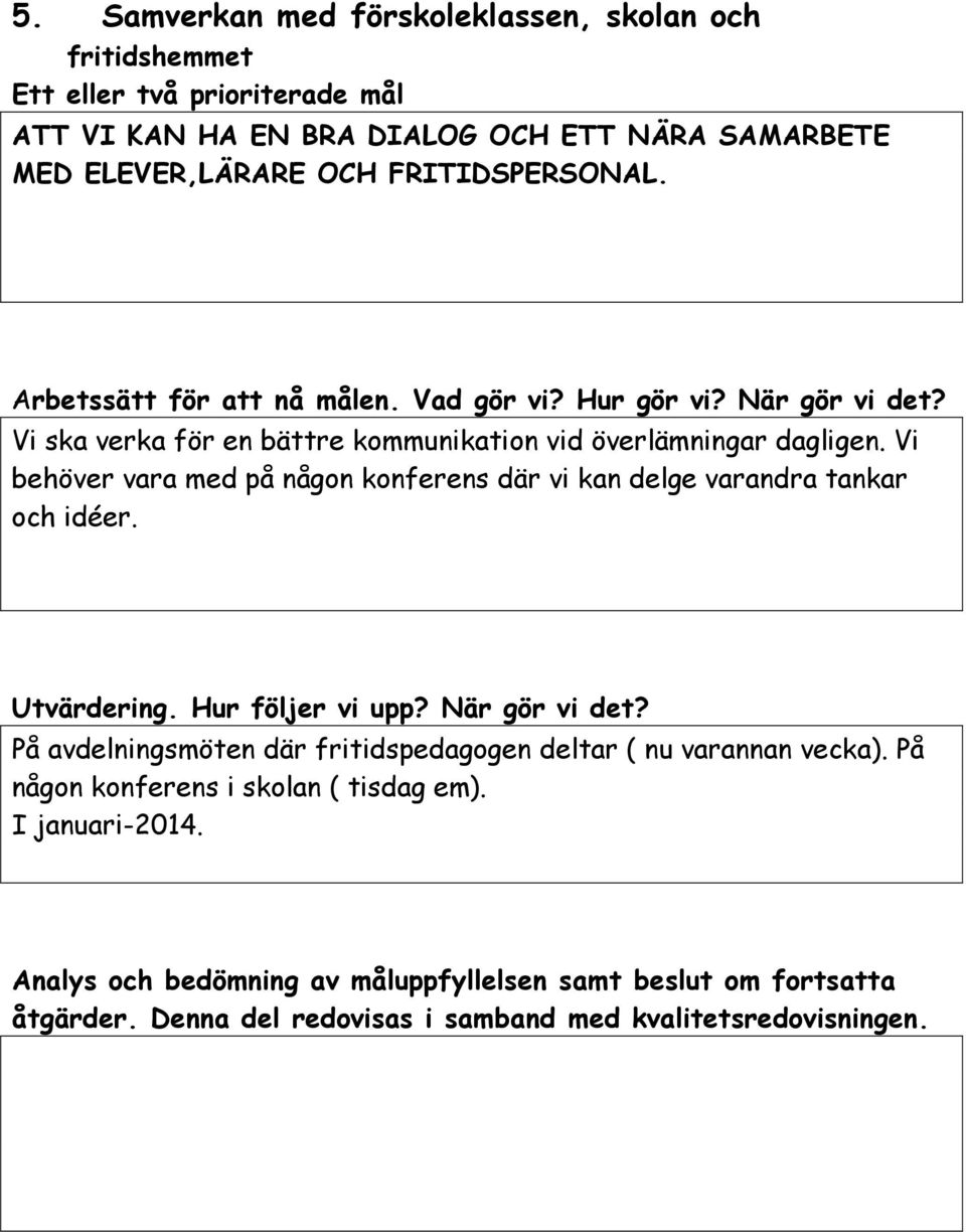 Vi behöver vara med på någon konferens där vi kan delge varandra tankar och idéer. Utvärdering. Hur följer vi upp? När gör vi det?