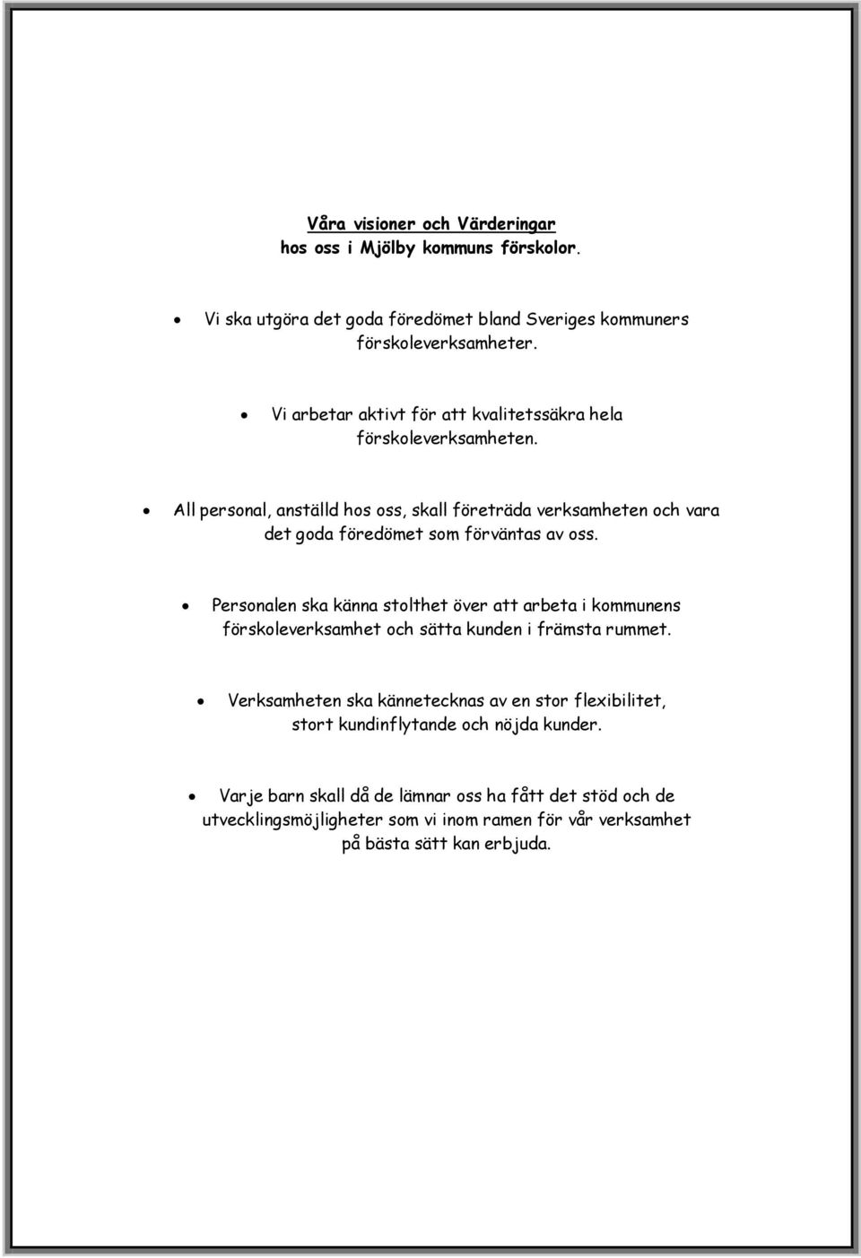 All personal, anställd hos oss, skall företräda verksamheten och vara det goda föredömet som förväntas av oss.