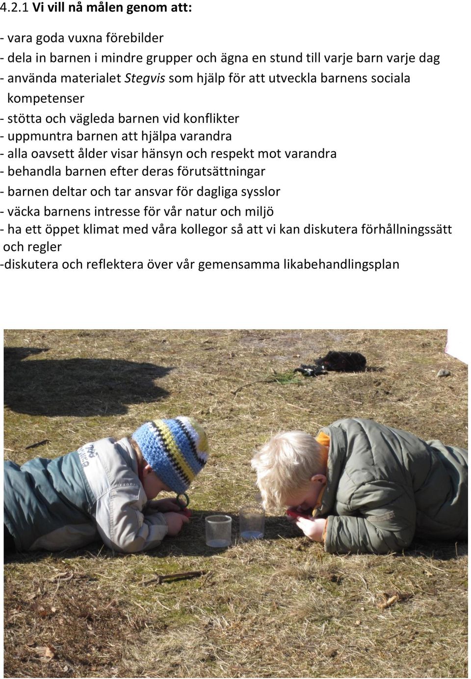 visar hänsyn och respekt mot varandra - behandla barnen efter deras förutsättningar - barnen deltar och tar ansvar för dagliga sysslor - väcka barnens intresse för vår