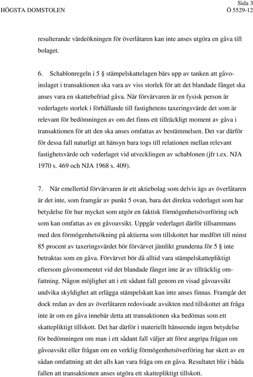 När förvärvaren är en fysisk person är vederlagets storlek i förhållande till fastighetens taxeringsvärde det som är relevant för bedömningen av om det finns ett tillräckligt moment av gåva i