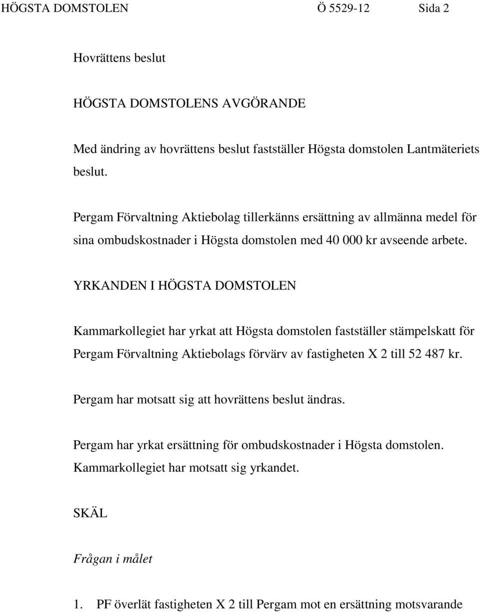 YRKANDEN I HÖGSTA DOMSTOLEN Kammarkollegiet har yrkat att Högsta domstolen fastställer stämpelskatt för Pergam Förvaltning Aktiebolags förvärv av fastigheten X 2 till 52 487 kr.