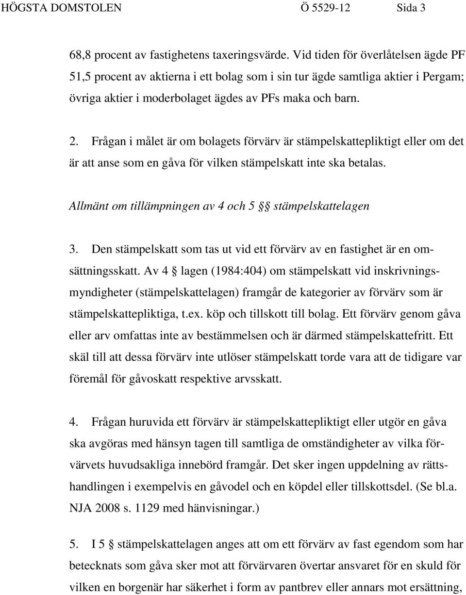 Frågan i målet är om bolagets förvärv är stämpelskattepliktigt eller om det är att anse som en gåva för vilken stämpelskatt inte ska betalas. Allmänt om tillämpningen av 4 och 5 stämpelskattelagen 3.