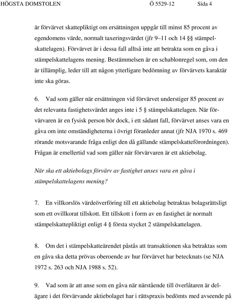 Bestämmelsen är en schablonregel som, om den är tillämplig, leder till att någon ytterligare bedömning av förvärvets karaktär inte ska göras. 6.