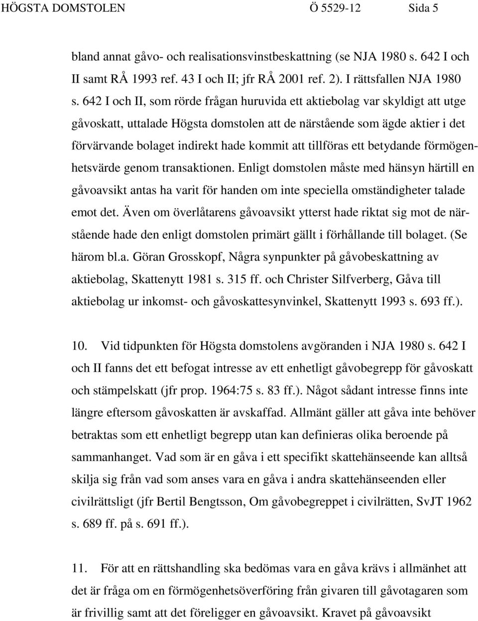 tillföras ett betydande förmögenhetsvärde genom transaktionen. Enligt domstolen måste med hänsyn härtill en gåvoavsikt antas ha varit för handen om inte speciella omständigheter talade emot det.