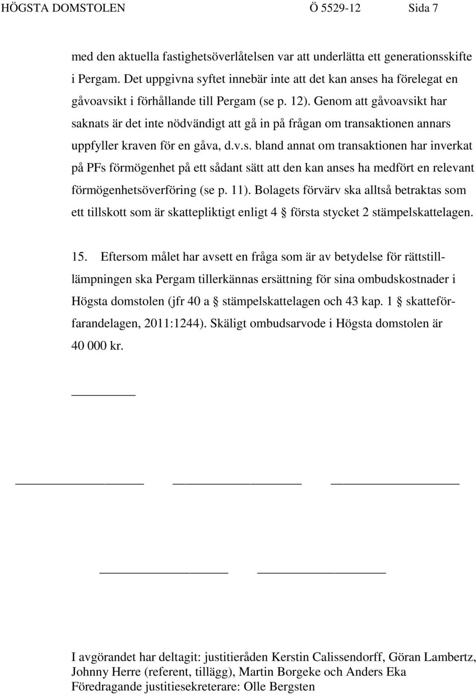 Genom att gåvoavsikt har saknats är det inte nödvändigt att gå in på frågan om transaktionen annars uppfyller kraven för en gåva, d.v.s. bland annat om transaktionen har inverkat på PFs förmögenhet på ett sådant sätt att den kan anses ha medfört en relevant förmögenhetsöverföring (se p.