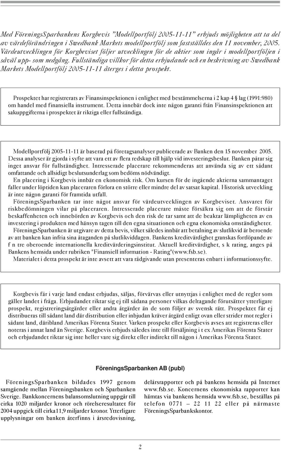 Fullständiga villkor för detta erbjudande och en beskrivning av Swedbank Markets Modellportfölj 2005-11-11 återges i detta prospekt.