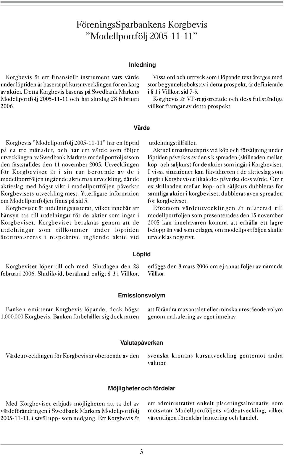 Vissa ord och uttryck som i löpande text återges med stor begynnelsebokstav i detta prospekt, är definierade i 1 i Villkor, sid 7-9.