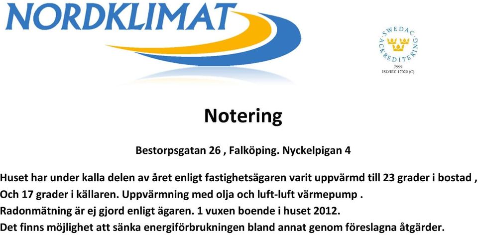 23 grader i bostad, Och 17 grader i källaren. Uppvärmning med olja och luft-luft värmepump.