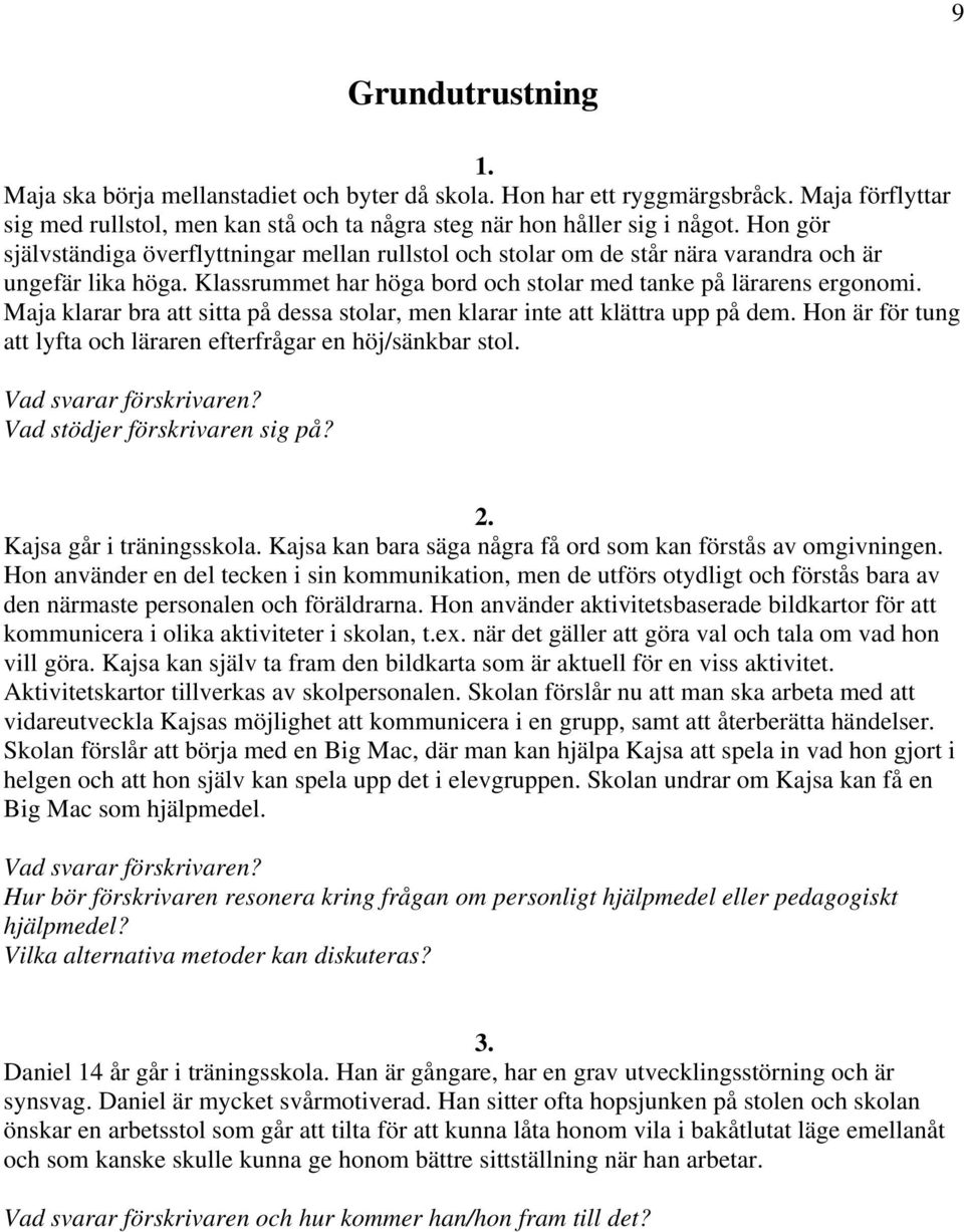 Maja klarar bra att sitta på dessa stolar, men klarar inte att klättra upp på dem. Hon är för tung att lyfta och läraren efterfrågar en höj/sänkbar stol. Vad stödjer förskrivaren sig på? 2.