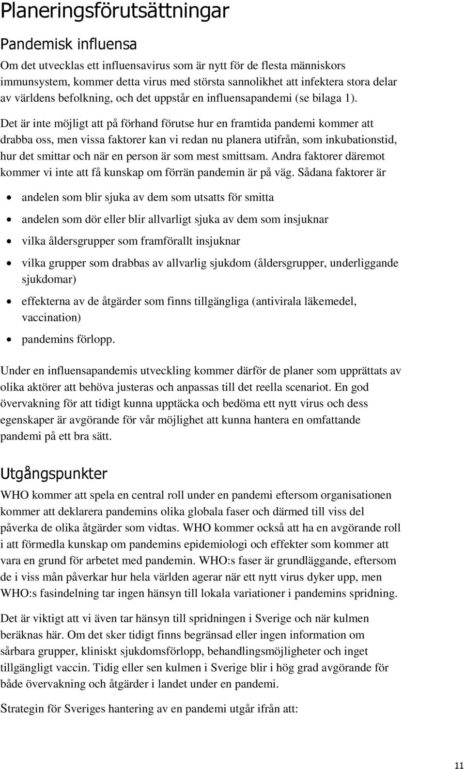 Det är inte möjligt att på förhand förutse hur en framtida pandemi kommer att drabba oss, men vissa faktorer kan vi redan nu planera utifrån, som inkubationstid, hur det smittar och när en person är