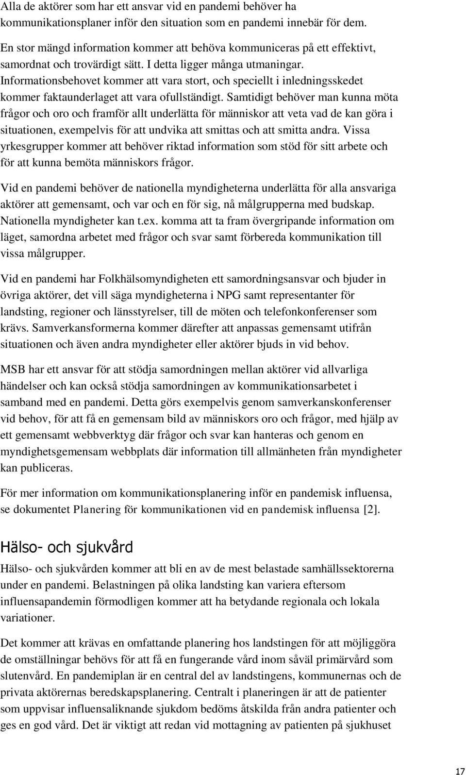 Informationsbehovet kommer att vara stort, och speciellt i inledningsskedet kommer faktaunderlaget att vara ofullständigt.