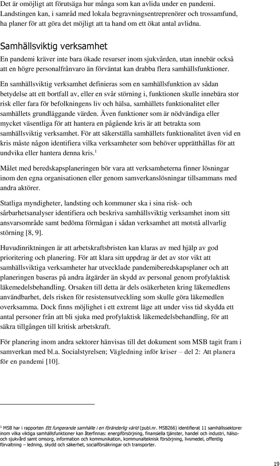 Samhällsviktig verksamhet En pandemi kräver inte bara ökade resurser inom sjukvården, utan innebär också att en högre personalfrånvaro än förväntat kan drabba flera samhällsfunktioner.