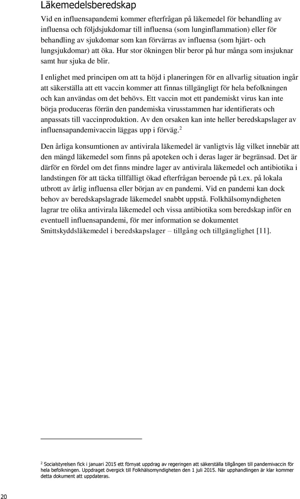 I enlighet med principen om att ta höjd i planeringen för en allvarlig situation ingår att säkerställa att ett vaccin kommer att finnas tillgängligt för hela befolkningen och kan användas om det