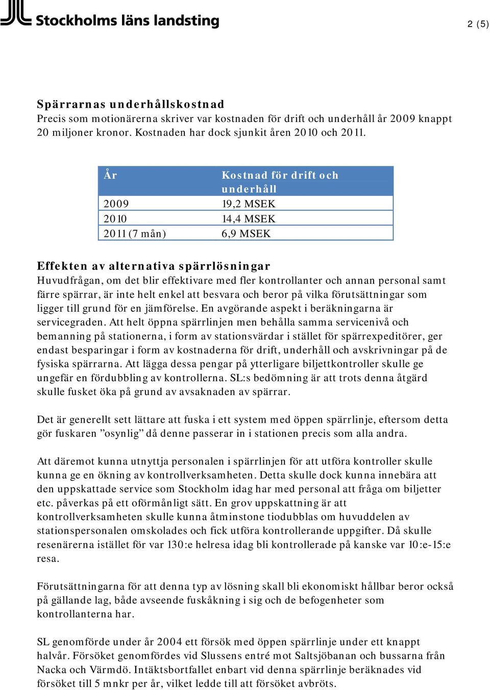 personal samt färre spärrar, är inte helt enkel att besvara och beror på vilka förutsättningar som ligger till grund för en jämförelse. En avgörande aspekt i beräkningarna är servicegraden.