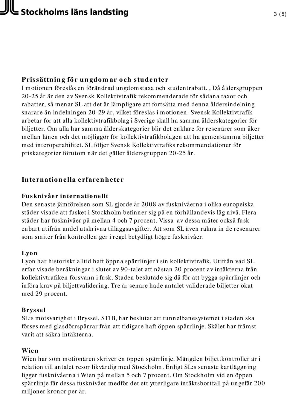 indelningen 20-29 år, vilket föreslås i motionen. Svensk Kollektivtrafik arbetar för att alla kollektivtrafikbolag i Sverige skall ha samma ålderskategorier för biljetter.