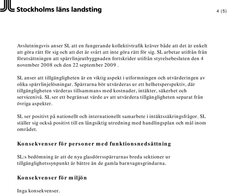 SL anser att tillgängligheten är en viktig aspekt i utformningen och utvärderingen av olika spärrlinjelösningar.