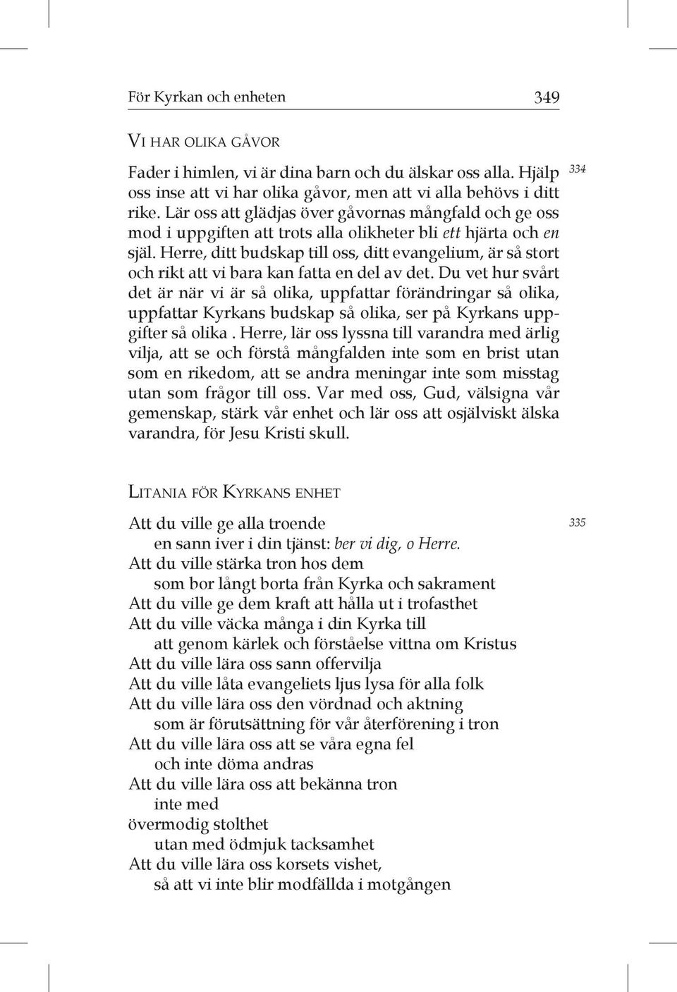 Herre, ditt budskap till oss, ditt evangelium, är så stort och rikt att vi bara kan fatta en del av det.