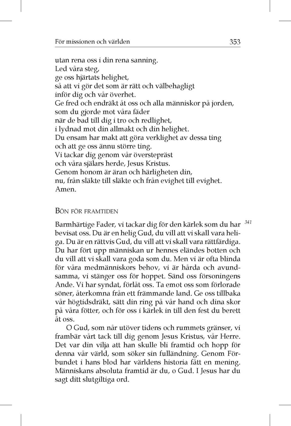 Du ensam har makt att göra verklighet av dessa ting och att ge oss ännu större ting. Vi tackar dig genom vår överstepräst och våra själars herde, Jesus Kristus.