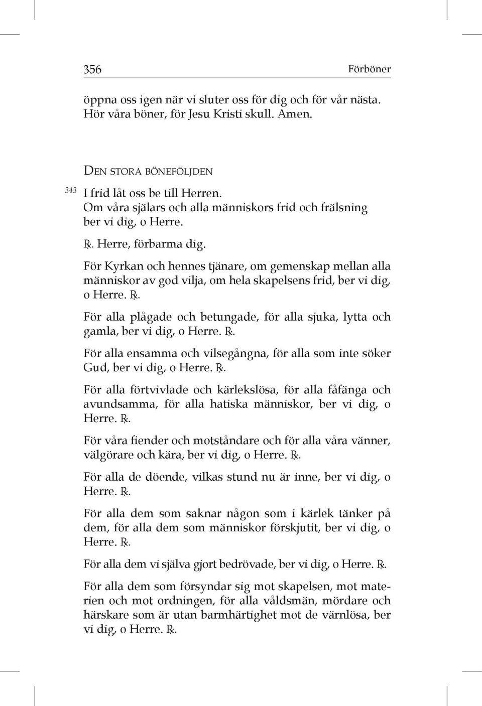 För Kyrkan och hennes tjänare, om gemenskap mellan alla män niskor av god vilja, om hela skapelsens frid, ber vi dig, o Herre. R.