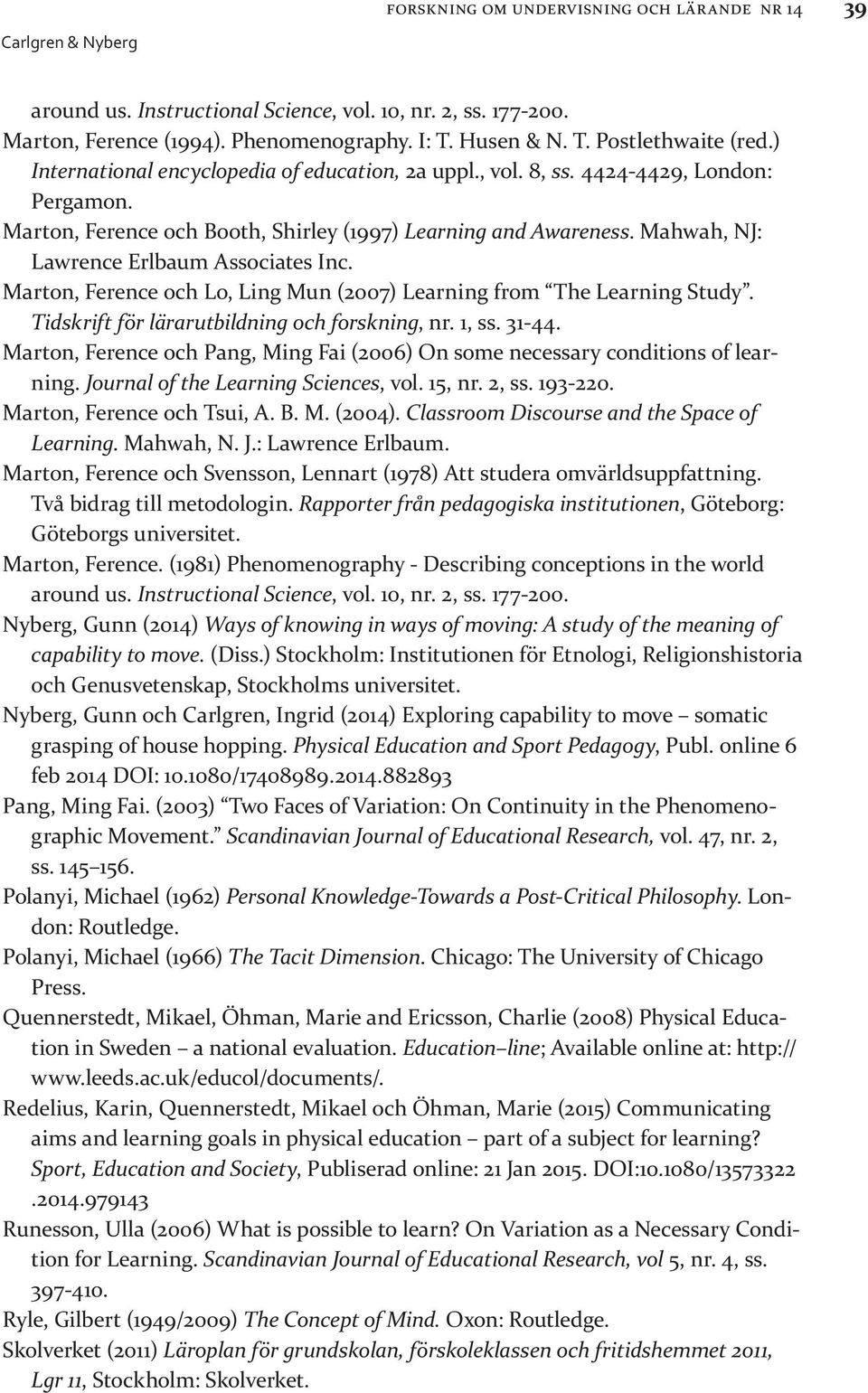 Mahwah, NJ: Lawrence Erlbaum Associates Inc. Marton, Ference och Lo, Ling Mun (2007) Learning from The Learning Study. Tidskrift för lärarutbildning och forskning, nr. 1, ss. 31-44.