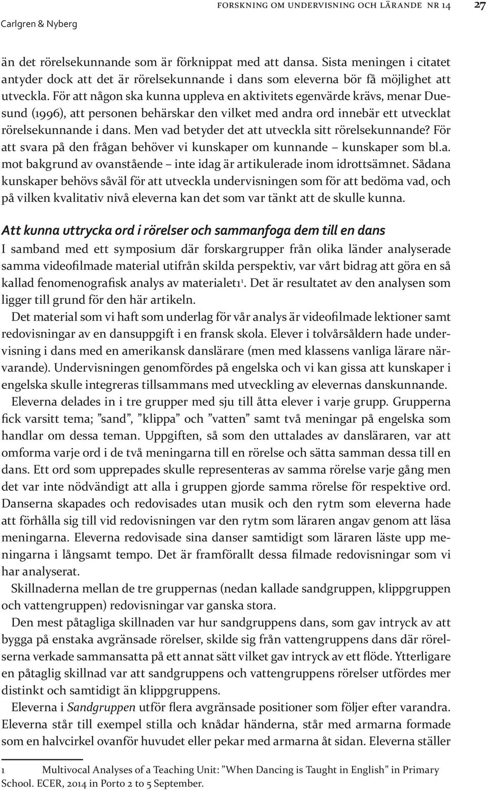 För att någon ska kunna uppleva en aktivitets egenvärde krävs, menar Duesund (1996), att personen behärskar den vilket med andra ord innebär ett utvecklat rörelsekunnande i dans.